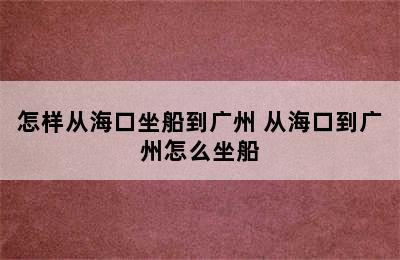 怎样从海口坐船到广州 从海口到广州怎么坐船